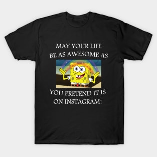 may your life be as awesome as you pretend it is on Instagram! T-Shirt